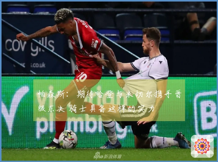 帕森斯：期待哈登与米切尔携手晋级东决 骑士具备这样的实力