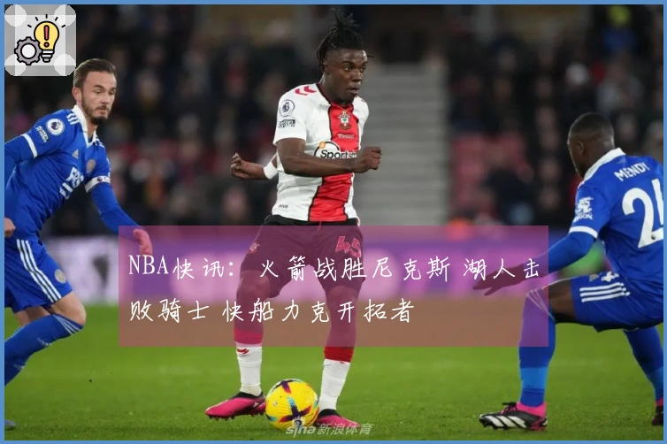 NBA快讯:火箭战胜尼克斯 湖人击败骑士 快船力克开拓者