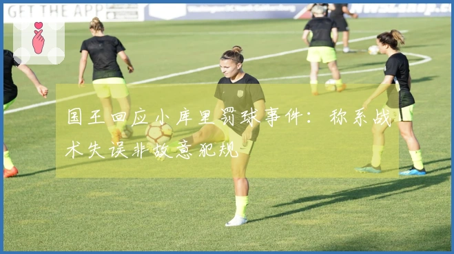 国王回应小库里罚球事件：称系战术失误非故意犯规