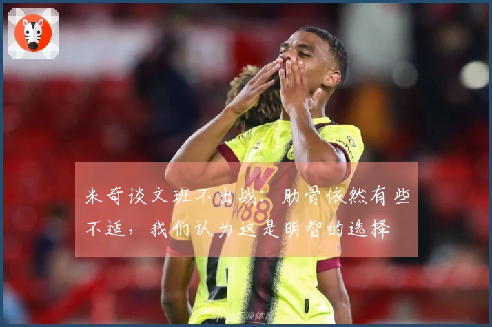 米奇谈文班不出战：肋骨依然有些不适，我们认为这是明智的选择